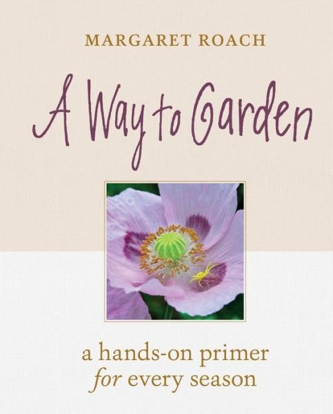 Cover for Margaret Roach · A Way to Garden: A Hands-On Primer for Every Season (Hardcover Book) (2019)