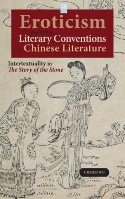 Cover for I-Hsien Wu · Eroticism and Other Literary Conventions in Chinese Literature: Intertextuality in The Story of the Stone - Cambria Sinophone World (Hardcover Book) (2017)