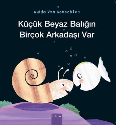 Cover for Guido Genechten · Kucuk Beyaz Baligin Bircok Arkadasi Var (Little White Fish Has Many Friends, Turkish) (Hardcover Book) [Little White Fish Has Many Friends, Turkish edition] (2024)