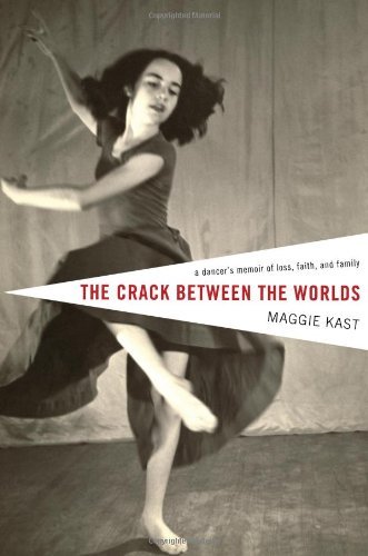 Cover for Maggie Kast · The Crack Between the Worlds: a Dancer's Memoir of Loss, Faith, and Family (Paperback Book) (2009)