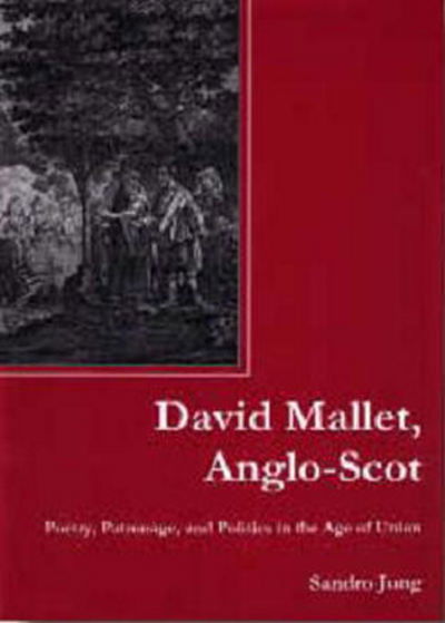 Cover for Sandro Jung · David Mallet, Anglo-Scot: Poetry, Patronage, and Politics in the Age of Union (Hardcover Book) (2008)