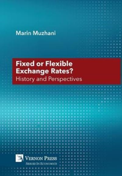 Cover for Marin Muzhani · Fixed or Flexible Exchange Rates? History and Perspectives (Hardcover Book) (2018)