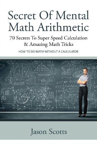 Cover for Jason Scotts · Secret of Mental Math Arithmetic: 70 Secrets to Super Speed Calculation &amp; Amazing Math Tricks: How to Do Math Without a Calculator (Taschenbuch) (2013)