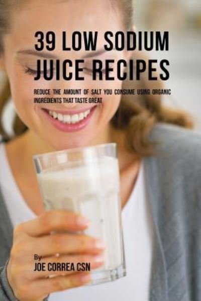 Joe Correa · 39 Low Sodium Juice Recipes (Paperback Book) (2017)