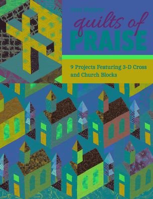 Quilts of Praise: 9 Projects Featuring 3-D Cross and Church Blocks - Sara Nephew - Livros - C & T Publishing - 9781644032770 - 30 de junho de 2023