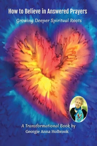 Cover for Georgie Anna Holbrook · How to Believe in Answered Prayers Growing Deeper Spiritual Roots (Paperback Book) (2019)
