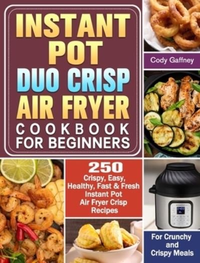 Cover for Cody Gaffney · Instant Pot Duo Crisp Air Fryer Cookbook for Beginners (Hardcover Book) (2019)