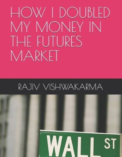 Cover for Rajiv Vishwakarma · How I Doubled My Money in the Futures Market (Paperback Book) (2019)