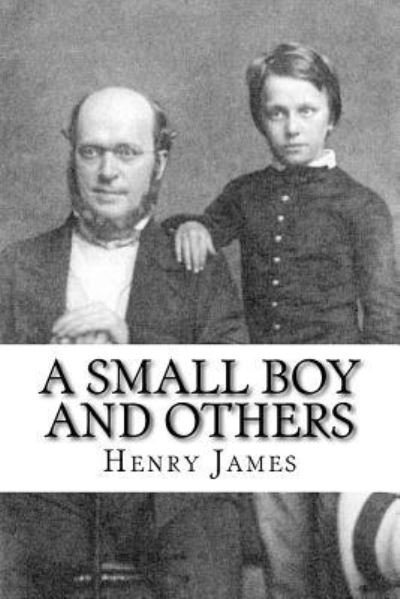 A Small Boy and Others - Henry James - Books - Createspace Independent Publishing Platf - 9781718803770 - May 7, 2018