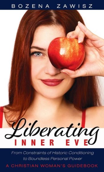 Liberating Inner Eve: From Constraints of Historic Conditioning to Boundless Personal Power--A Christian Woman's Guidebook - Bozena Zawisz - Books - Resource Publications (CA) - 9781725270770 - May 27, 2020