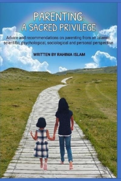 Cover for Rahima Islam · Parenting: A sacred privilege: Advice and recommendations on parenting from an Islamic, scientific, psychological, sociological and personal perspective. (Paperback Book) (2018)