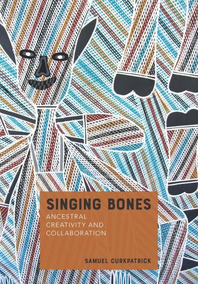 Cover for Samuel Curkpatrick · Singing Bones: Ancestral Creativity and Collaboration - Indigenous Music of Australia (Paperback Book) (2020)