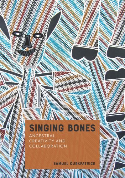 Singing Bones: Ancestral Creativity and Collaboration - Indigenous Music of Australia - Samuel Curkpatrick - Books - Sydney University Press - 9781743326770 - June 2, 2020