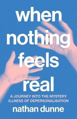 Cover for Nathan Dunne · When Nothing Feels Real: A journey into the mystery illness of depersonalisation (Paperback Book) (2025)