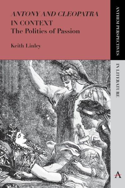 Cover for Keith Linley · 'Antony and Cleopatra' in Context: The Politics of Passion - Anthem Perspectives in Literature (Paperback Book) (2015)