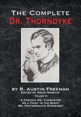 Cover for R Austin Freeman · The Complete Dr. Thorndyke - Volume VI: A Certain Dr. Thorndyke As a Thief in the Night and Mr. Pottermack's Oversight - The Complete Dr.Thorndyke (Hardcover bog) (2021)