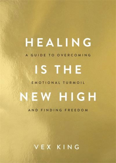 Healing Is the New High: A Guide to Overcoming Emotional Turmoil and Finding Freedom: THE #1 SUNDAY TIMES BESTSELLER - Vex King - Boeken - Hay House UK Ltd - 9781788174770 - 13 april 2021