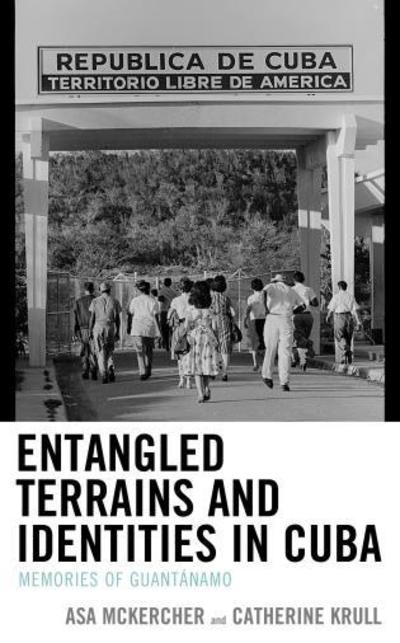 Cover for Asa McKercher · Entangled Terrains and Identities in Cuba: Memories of Guantanamo - Lexington Studies on Cuba (Hardcover Book) (2019)