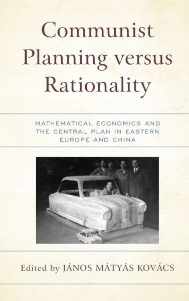 Cover for Jnos Matyas Kovcs · Communist Planning versus Rationality: Mathematical Economics and the Central Plan in Eastern Europe and China - Revisiting Communism: Collectivist Economic and Political Thought in Historical Perspective (Hardcover Book) (2022)
