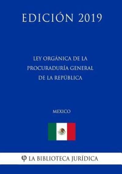 Cover for La Biblioteca Juridica · Ley Organica de la Procuraduria General de la Republica (Mexico) (Edicion 2019) (Paperback Book) (2019)