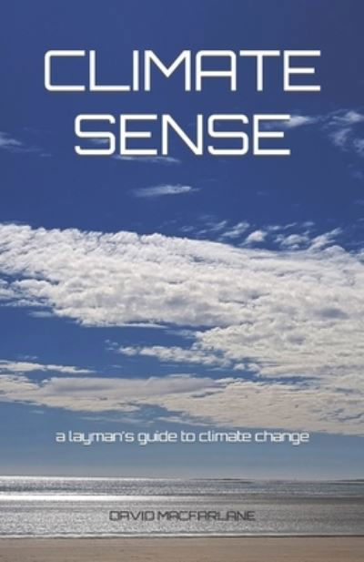 Climate Sense: A Layman's Guide to Climate Change - David MacFarlane - Bøger - Independently Published - 9781794452770 - 30. januar 2019