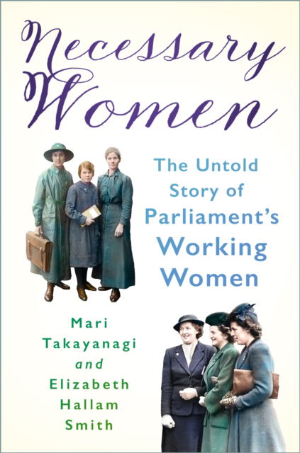 Necessary Women: The Untold Story of Parliament’s Working Women - Dr Mari Takayanagi - Bøger - The History Press Ltd - 9781803998770 - 6. februar 2025