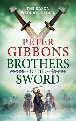 Cover for Peter Gibbons · Brothers of the Sword: The action-packed historical adventure from award-winner Peter Gibbons - The Saxon Warrior Series (Hardcover Book) (2023)