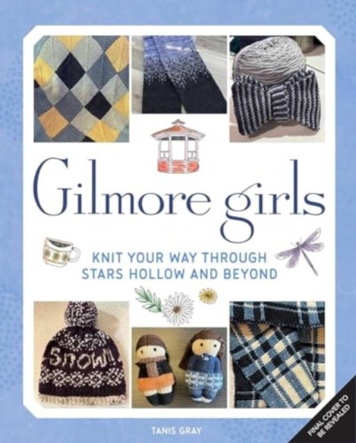 Cover for Tanis Gray · Gilmore Girls: The Official Knitting Book (Hardcover bog) (2024)