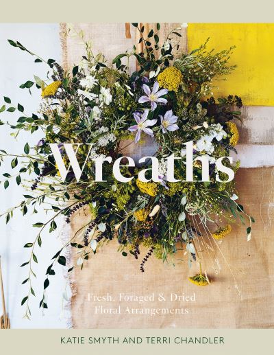 Cover for Terri Chandler · Wreaths: Fresh, Foraged &amp; Dried Floral Arrangements (Hardcover Book) (2023)