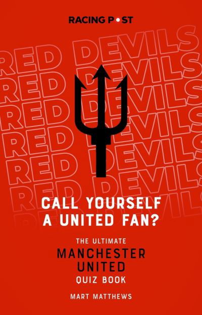 Call Yourself a United Fan?: The Ultimate Manchester United Quiz Book - Mart Matthews - Books - Pitch Publishing Ltd - 9781839500770 - September 20, 2021