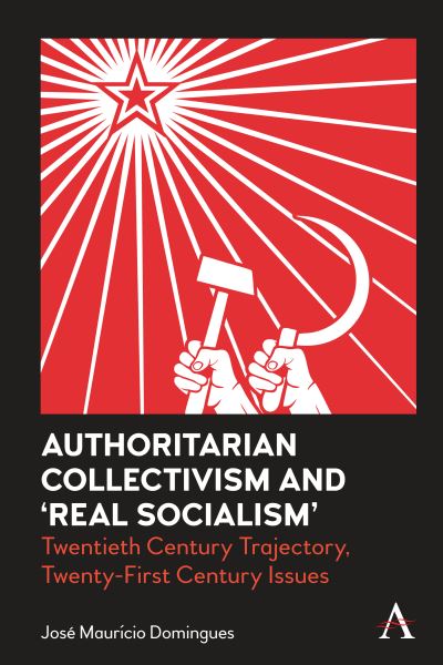 Cover for Jose Mauricio Domingues · Authoritarian Collectivism and ‘Real Socialism’: Twentieth Century Trajectory, Twenty-First Century Issues - Anthem Impact (Paperback Book) (2022)