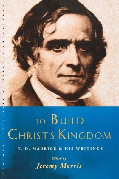 Cover for Jeremy Morris · To Build Christ's Kingdom: An F.D.Maurice Reader (Taschenbuch) (2007)