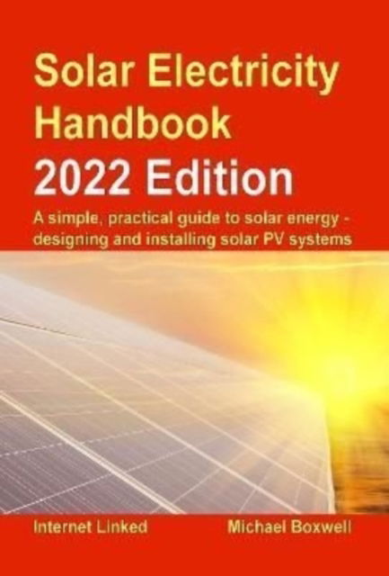 Cover for Michael Boxwell · Solar Electricity Handbook - 2022 Edition : A simple, practical guide to solar energy - designing and installing solar photovoltaic systems. (Hardcover Book) (2022)