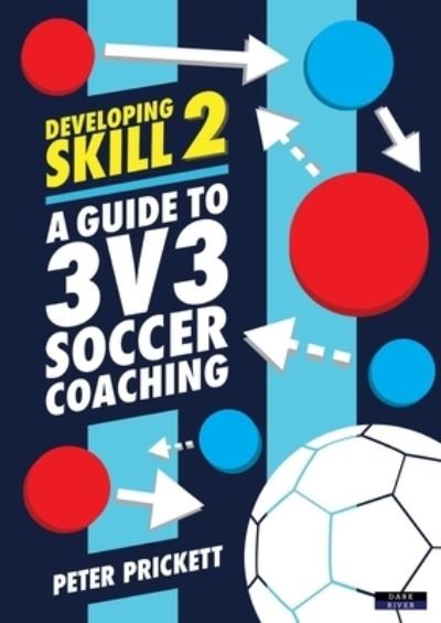 Cover for Peter Prickett · Developing Skill 2: A Guide to 3v3 Soccer Coaching - Soccer Coaching (Paperback Book) (2019)