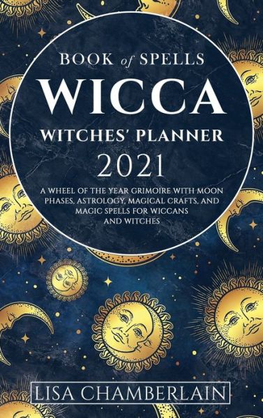 Cover for Lisa Chamberlain · Wicca Book of Spells Witches' Planner 2021: A Wheel of the Year Grimoire with Moon Phases, Astrology, Magical Crafts, and Magic Spells for Wiccans and Witches (Hardcover Book) [2021 edition] (2020)