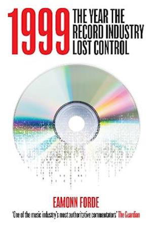 Cover for Eamonn Forde · 1999: The Year the Record Industry Lost Control (Hardcover bog) (2024)