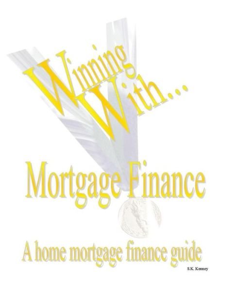 Cover for S K Kenney · Winning with Mortgage Finance Home Mortgage Finance Guide (Paperback Book) (2013)