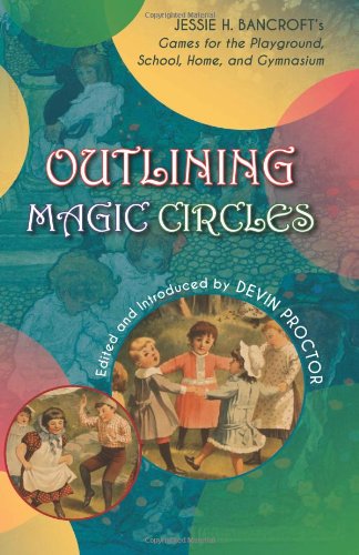 Cover for Jessie H. Bancroft · Outlining Magic Circles: Jessie H. Bancroft's Games for the Playground Home, School, and Gymnasium (Taschenbuch) (2013)