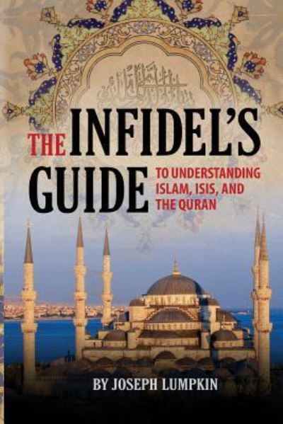 Cover for Joseph B Lumpkin · The Infidel's Guide To Understanding Islam, ISIS, and the Quran (Paperback Book) (2016)