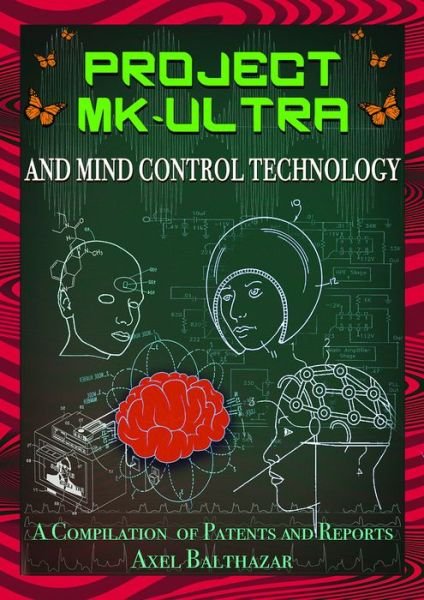 Cover for Balthazar, Axel (Axel Balthazar) · Project Mk-Ultra and Mind Control Technology: A Compilation of Patents and Reports (Paperback Book) (2017)
