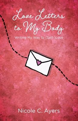 Cover for Nicole C Ayers · Love Letters to My Body: Writing My Way to (Self-)Love (Paperback Book) (2020)