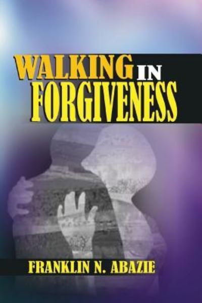 Cover for Franklin N Abazie · Walking in Forgiveness (Paperback Book) (2017)