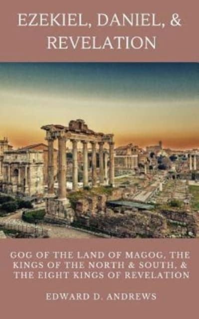 Ezekiel, Daniel, & Revelation: Gog of the Land of Magog, Kings of the North and South, & the Eight Kings of Revelation - Edward D Andrews - Książki - Christian Publishing House - 9781949586770 - 29 stycznia 2019