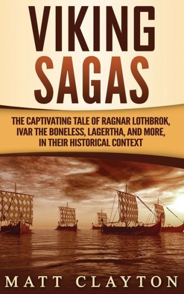 Cover for Matt Clayton · Viking Sagas: The Captivating Tale of Ragnar Lothbrok, Ivar the Boneless, Lagertha, and More, in Their Historical Context (Hardcover Book) (2020)