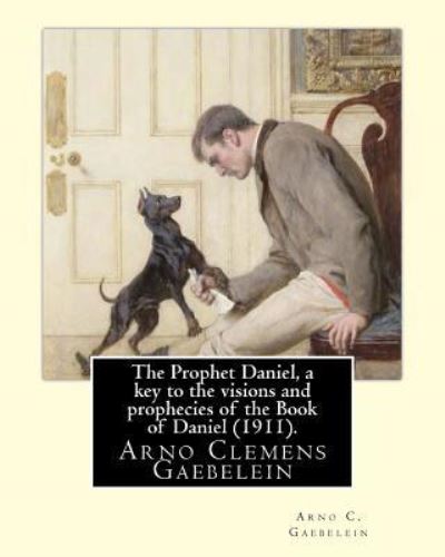 Cover for Arno C Gaebelein · The Prophet Daniel, a key to the visions and prophecies of the Book of Daniel (1911). By (Paperback Book) (2017)