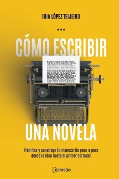Cover for Iria López Teijeiro · C mo Escribir Una Novela (Taschenbuch) (2017)