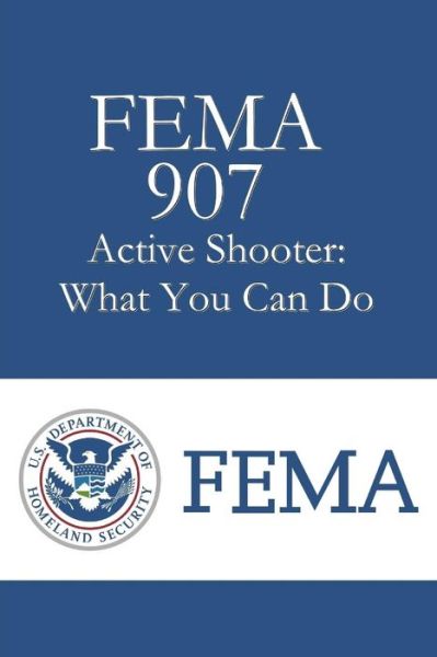 Fema 907 Active Shooter - Federal Emergency Management Agency - Boeken - Createspace Independent Publishing Platf - 9781979877770 - 20 november 2017