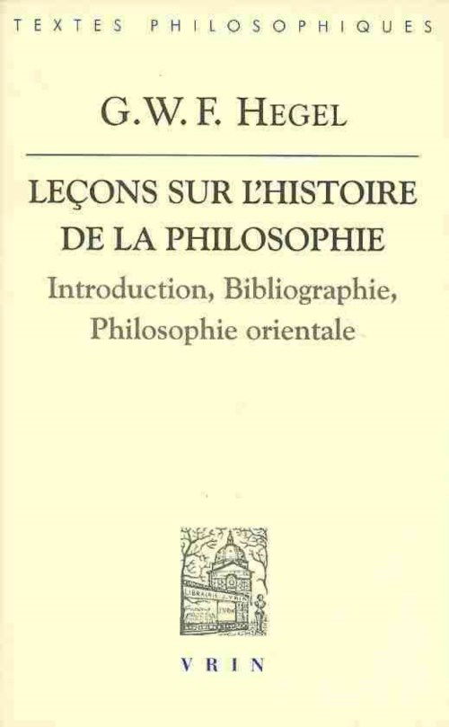 Cover for Georg Wilhelm Friedrich Hegel · Lecons Sur L'histoire De La Philosophie: Introduction, Bibliographie, Philosophie Orientale (Bibliotheque Des Textes Philosophiques) (French Edition) (Paperback Book) [French edition] (2004)