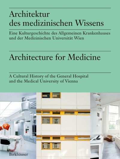 Architektur des medizinischen Wissens / Architecture for Medicine: Eine Kulturgeschichte der Medizinischen Universitat Wien und des AKH Wien / A Cultural History of the Medical University of Vienna and University Hospital Vienna (Hardcover Book) (2024)