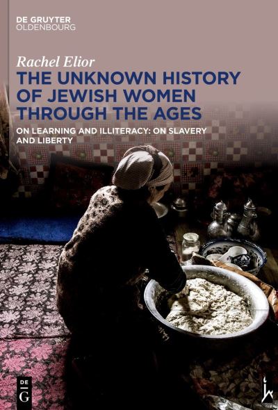 Cover for Rachel Elior · The Unknown History of Jewish Women Through the Ages: On Learning and Illiteracy: On Slavery and Liberty (Inbunden Bok) (2023)